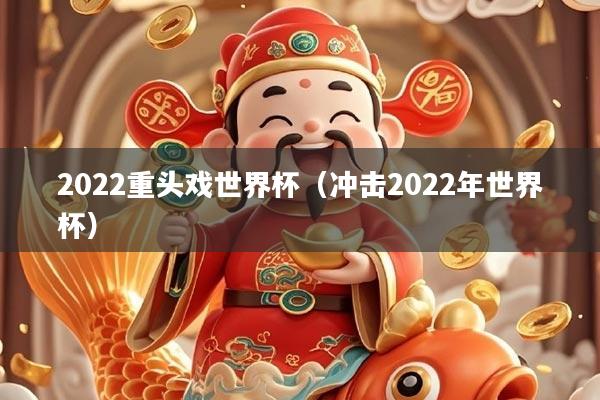 2022重头戏世界杯（冲击2022年世界杯）