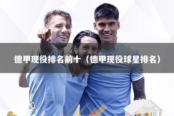 德甲现役排名前十（德甲现役球星排名）